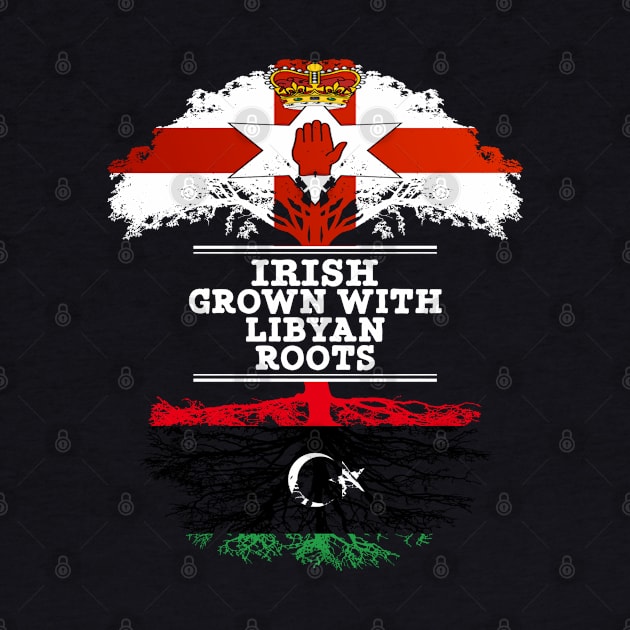 Northern Irish Grown With Libyan Roots - Gift for Libyan With Roots From Libya by Country Flags